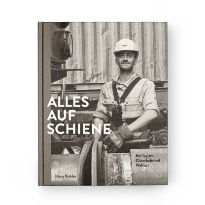 TItelseite Alles auf Schiene – Ein Tag am Güterbahnhof Wolfurt, Hans Kohler, Edition108